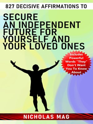cover image of 827 Decisive Affirmations to Secure an Independent Future for Yourself and Your Loved Ones